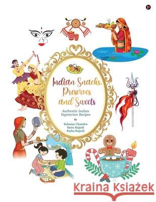 Indian Snacks, Preserves and Sweets: Authentic Indian Vegetarian recipes Renu Rajesh                              Richa Rajesh                             Kshama Chandra 9781637455401 Notion Press - książka