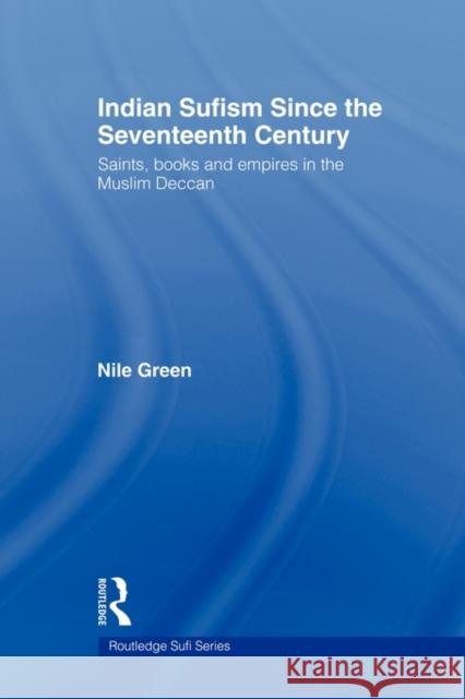 Indian Sufism Since the Seventeenth Century: Saints, Books and Empires in the Muslim Deccan Green, Nile 9780415549882 Routledge - książka