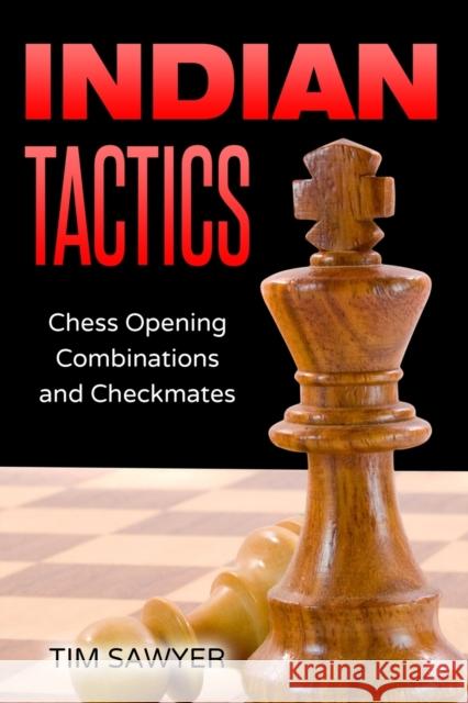 Indian Tactics: Chess Opening Combinations and Checkmates Sawyer, Tim 9798711803539 Independently published - książka