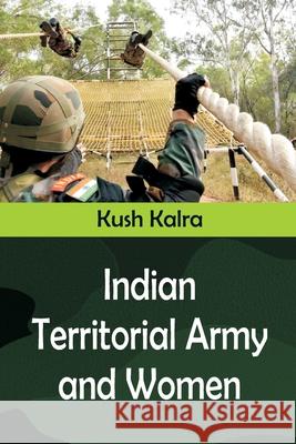 Indian Territorial Army and Women Kush Kalra 9789393499028 Vij Books India - książka