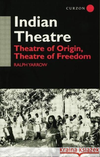 Indian Theatre: Theatre of Origin, Theatre of Freedom Ralph Yarrow   9781138862562 Routledge - książka