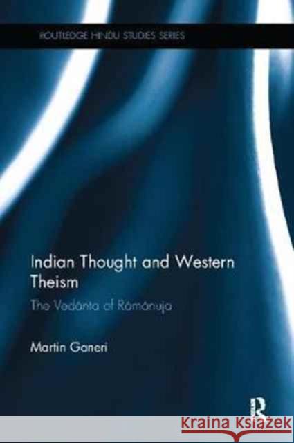 Indian Thought and Western Theism: The Vedānta of Rāmānuja Ganeri, Martin 9781138098398 Routledge - książka