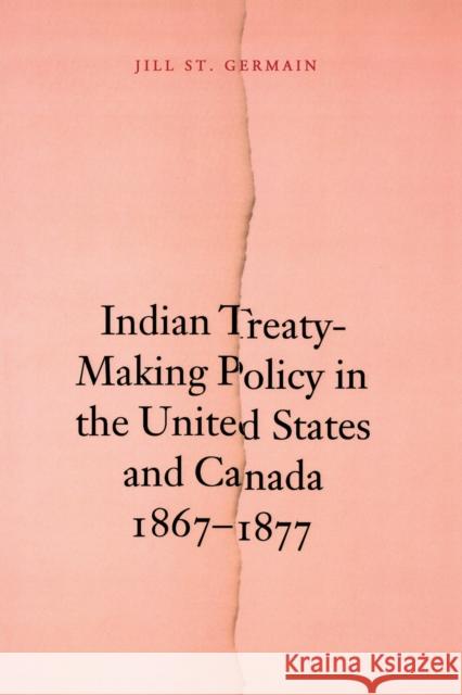 Indian Treaty-Making Policy in the United States and Canada, 1867-1877 Jill St Germain Jill S 9780803293236 University of Nebraska Press - książka