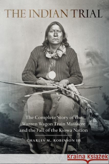 Indian Trial: The Complete Story of the Warren Wagon Train Massacre and the Fall of the Kiowa Nation Charles M., III Robinson 9780806152196 University of Oklahoma Press - książka