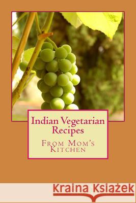Indian Vegetarian Recipes: From my Mom's Kitchen Sahasrabudhe, Ashwini Parag 9781981583119 Createspace Independent Publishing Platform - książka