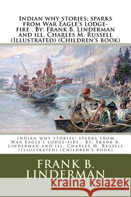 Indian why stories; sparks from War Eagle's lodge-fire . By: Frank B. Linderman and ill. Charles M. Russell (Illustrated) (Children's book) Russell, Charles M. 9781974272594 Createspace Independent Publishing Platform - książka