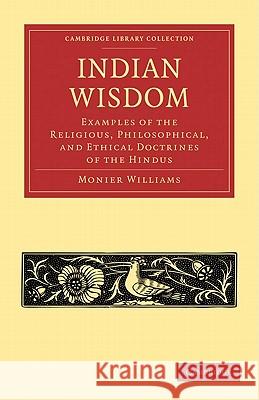 Indian Wisdom: Examples of the Religious, Philosophical, and Ethical Doctrines of the Hindus Williams, Monier 9781108007955 Cambridge University Press - książka