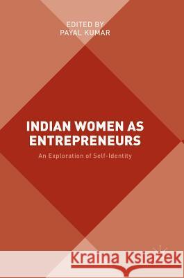 Indian Women as Entrepreneurs: An Exploration of Self-Identity Kumar, Payal 9781137602589 Palgrave MacMillan - książka