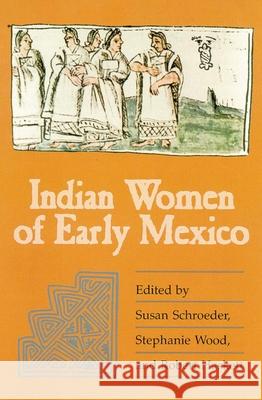 Indian Women of Early Mexico Susan Schroeder Stephanie Wood Robert Haskett 9780806129600 University of Oklahoma Press - książka