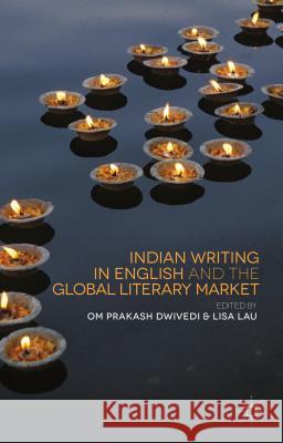 Indian Writing in English and the Global Literary Market Om Prakash Dwivedi Lisa Lau 9781137437709 Palgrave MacMillan - książka