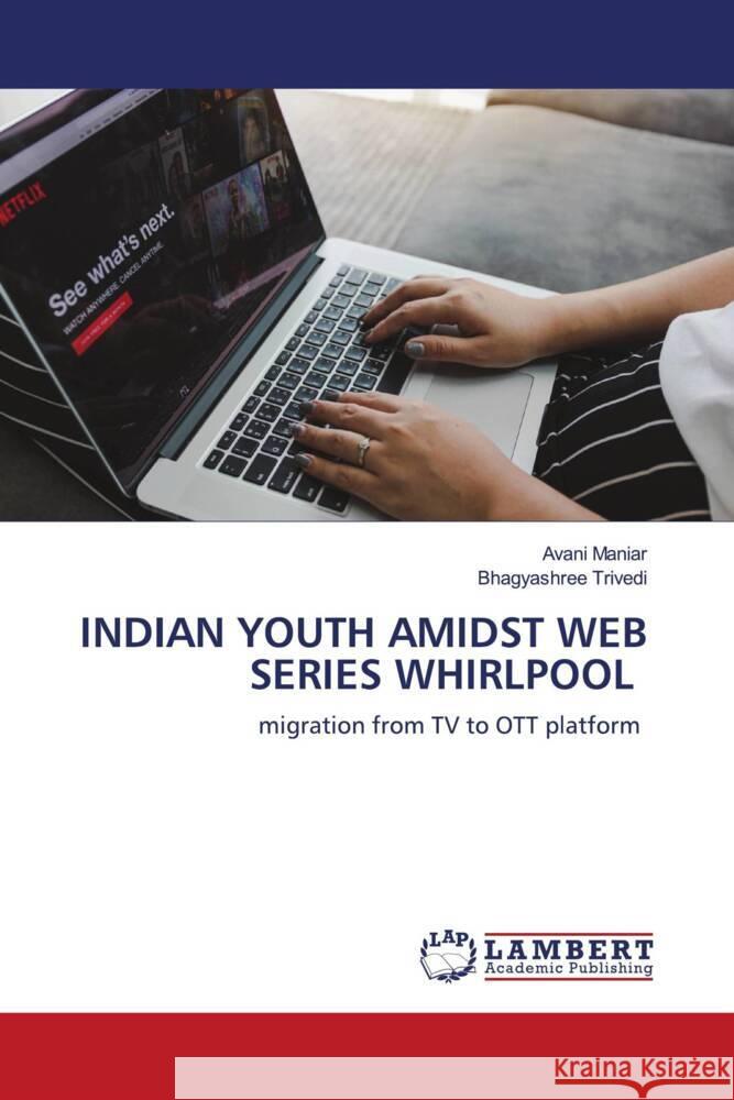 INDIAN YOUTH AMIDST WEB SERIES WHIRLPOOL Maniar, Avani, Trivedi, Bhagyashree 9786203847321 LAP Lambert Academic Publishing - książka