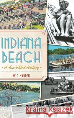 Indiana Beach: A Fun-Filled History W. C. Madden 9781540222763 History Press Library Editions - książka
