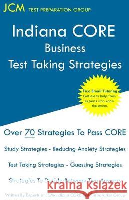 Indiana CORE Business - Test Taking Strategies: Inidiana CORE 008 - Free Online Tutoring Jcm-Indiana Core Tes 9781647680510 Jcm Test Preparation Group - książka