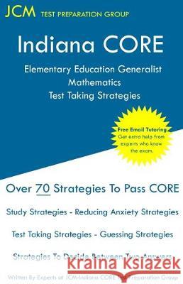 Indiana CORE Elementary Education Generalist Mathematics - Test Taking Strategies: Indiana CORE 061 - Free Online Tutoring Jcm-Indiana Core Tes 9781647680633 Jcm Test Preparation Group - książka