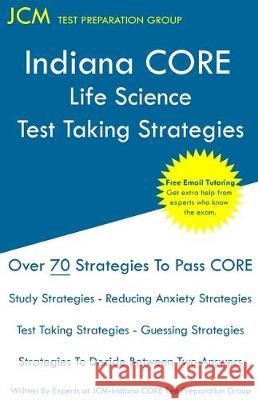 Indiana CORE Life Science - Test Taking Strategies: Indiana CORE 045 Exam - Free Online Tutoring Jcm-Indiana Core Tes 9781647680954 Jcm Test Preparation Group - książka