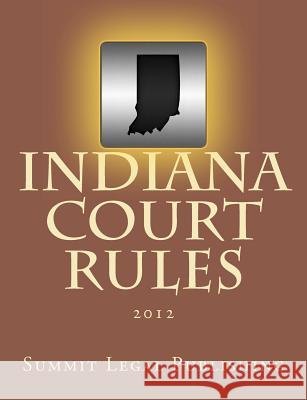 Indiana Court Rules: 2012 Summit Legal Publishing 9781469942353 Createspace - książka