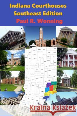 Indiana Courthouses - Southeast Edition: History Guide to Indiana County Seats and Courthouses Paul R. Wonning 9781795843089 Independently Published - książka