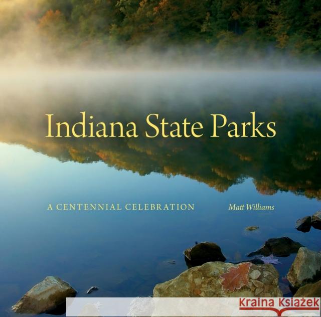 Indiana State Parks: A Centennial Celebration Matt Williams 9780253016072 Quarry Books - książka