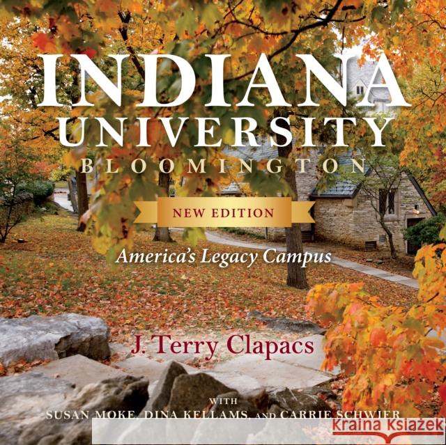 Indiana University Bloomington: America's Legacy Campus J. Terry Clapacs Susan Moke Dina Kellams 9780253059635 Indiana University Press - książka