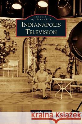 Indianapolis Television David L Smith (Selwyn College Cambridge) 9781531663285 Arcadia Publishing Library Editions - książka