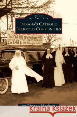 Indiana's Catholic Religious Communities Jim Hillman, John Murphy 9781531638887 Arcadia Publishing Library Editions - książka