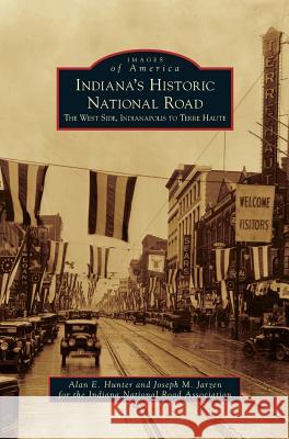 Indiana's Historic National Road: The West Side, Indianapolis to Terre Haute Alan E. Hunter Joseph M. Jarzen 9781531659554 Arcadia Library Editions - książka