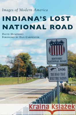 Indiana's Lost National Road David Humphrey Dan Carpenter 9781540233479 Arcadia Publishing Library Editions - książka