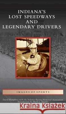 Indiana's Lost Speedways and Legendary Drivers David Humphrey, The Indiana Racing Memorial Associati, Mark L Eutsler 9781540247308 Arcadia Pub (Sc) - książka