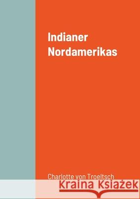 Indianer Nordamerikas Charlotte Von Troeltsch 9781008959750 Lulu.com - książka