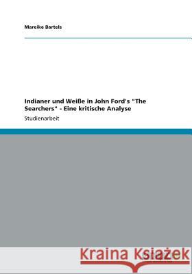 Indianer und Weiße in John Ford's The Searchers. Eine kritische Analyse Berganov, Petra 9783656147954 Grin Verlag - książka