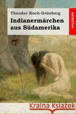 Indianermärchen aus Südamerika Koch-Grunberg, Theodor 9781497480629 Createspace - książka
