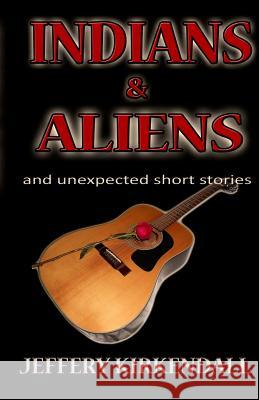 Indians & Aliens: and unexpected short stories KirKendall, Jeffery 9781495909450 Createspace - książka