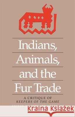 Indians, Animals, and the Fur Trade: A Critique of Keepers of the Game Krech, Shepard, III 9780820331508 University of Georgia Press - książka