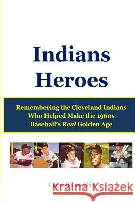 Indians Heroes: Remembering the Cleveland Indians Who Helped Make the 1960s Baseball's Real Golden Age Carroll Conklin 9781483951799 Createspace - książka