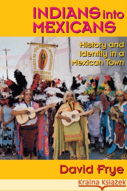 Indians Into Mexicans: History and Identity in a Mexican Town Frye, David 9780292724969 University of Texas Press - książka