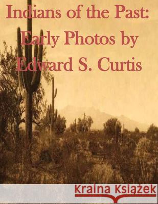Indians of the Past: Early Photos by Edward S. Curtis Edward S. Curtis 9781499698404 Createspace - książka