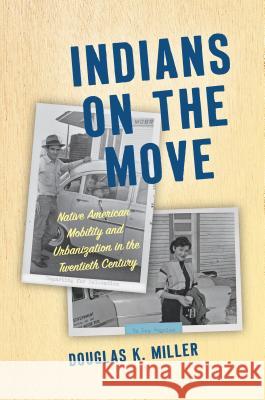 Indians on the Move: Native American Mobility and Urbanization in the Twentieth Century Douglas K. Miller 9781469651378 University of North Carolina Press - książka