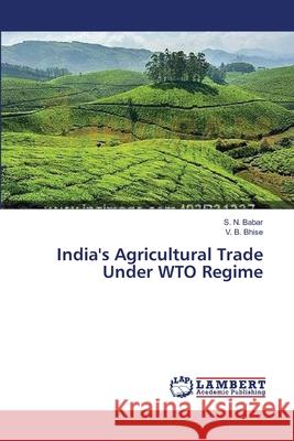 India's Agricultural Trade Under WTO Regime Babar S. N.                              Bhise V. B. 9783659552380 LAP Lambert Academic Publishing - książka