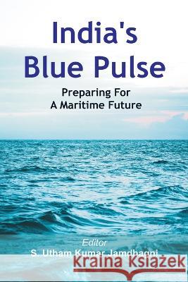 India\'s Blue Pulse: Preparing For A Maritime Future S. Utham Kumar Jamdhagni 9789395675345 Vij Books India - książka