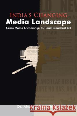 India's Changing Media Landscape: Cross Media Ownership, FDI and Broadcast Bill Dr Ahsanul Haq Chishti 9781482886740 Partridge India - książka