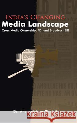 India's Changing Media Landscape: Cross Media Ownership, FDI and Broadcast Bill Dr Ahsanul Haq Chishti 9781482886757 Partridge India - książka