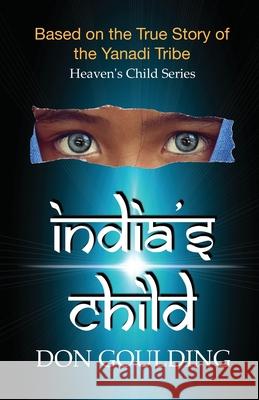 India's Child: Based on the True Story of the Yanadi Tribe Don Goulding 9781986323185 Createspace Independent Publishing Platform - książka