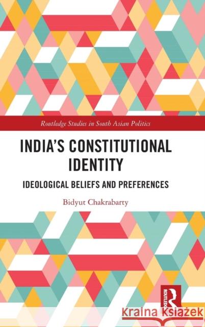 India's Constitutional Identity: Ideological Beliefs and Preferences Chakrabarty, Bidyut 9781138580701 Routledge - książka