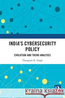 India’s Cybersecurity Policy: Evolution and Trend Analyses Thangjam K. (Central University of Gujarat) Singh 9781032773674 Routledge India - książka