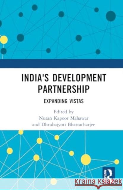 India's Development Partnership: Expanding Vistas Nutan Kapoor Mahawar Dhrubajyoti Bhattacharjee 9781032766089 Routledge - książka