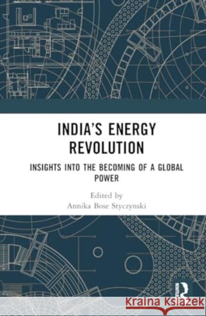 India's Energy Revolution: Insights Into the Becoming of a Global Power Annika Bose Styczynski 9781032251523 Routledge Chapman & Hall - książka