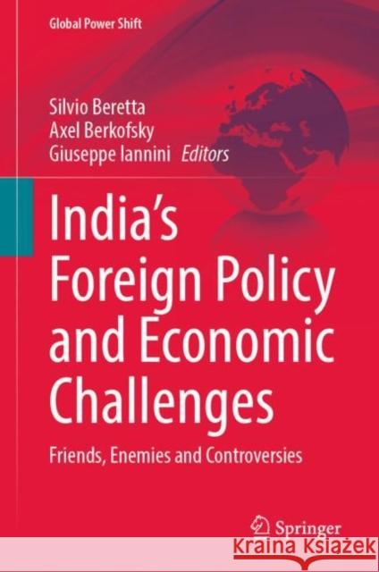 India’s Foreign Policy and Economic Challenges: Friends, Enemies and Controversies Silvio Beretta Axel Berkofsky Giuseppe Iannini 9783031202698 Springer - książka
