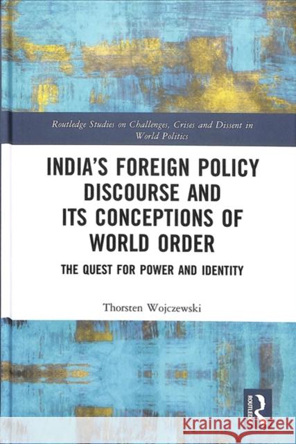 India's Foreign Policy Discourse and Its Conceptions of World Order: The Quest for Power and Identity Thorsten Wojczewski 9781138297180 Routledge - książka