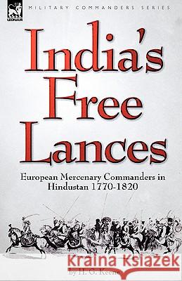 India's Free Lances: European Mercenary Commanders in Hindustan 1770-1820 Keene, H. G. 9781846774331 Leonaur Ltd - książka