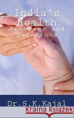 India's Health: Problems and Solutions Dr S. K. Kajal 9781530344345 Createspace Independent Publishing Platform - książka